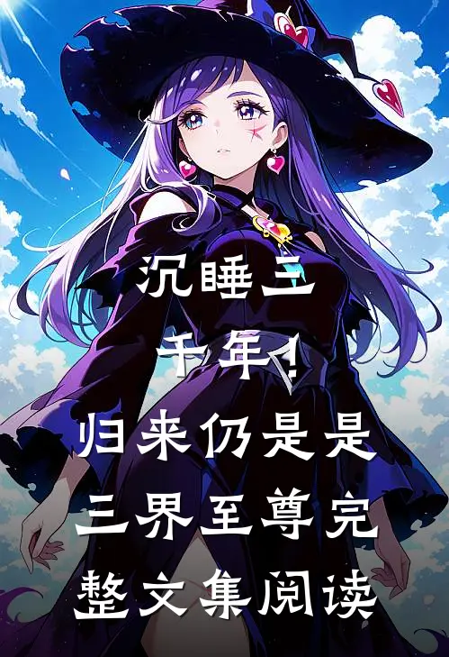 沉睡三千年！归来仍是是三界至尊完整文集阅读