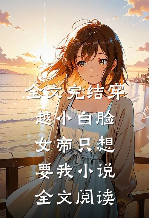 全文完结穿越小白脸女帝只想要我小说全文阅读