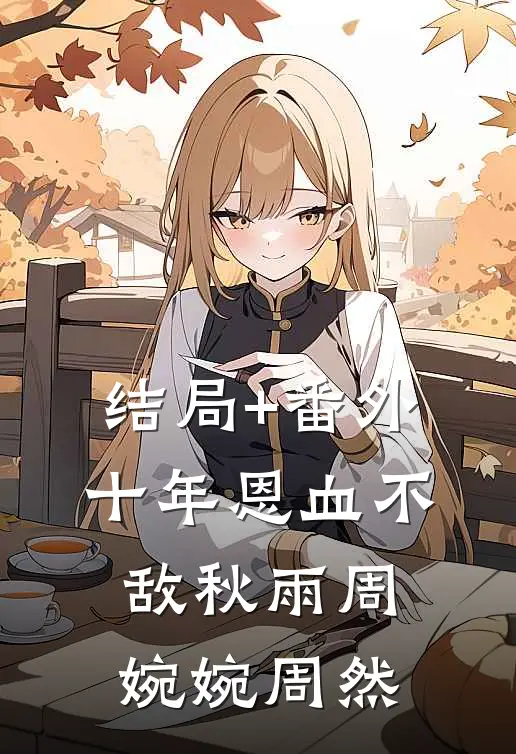 结局+番外十年恩血不敌秋雨周婉婉周然