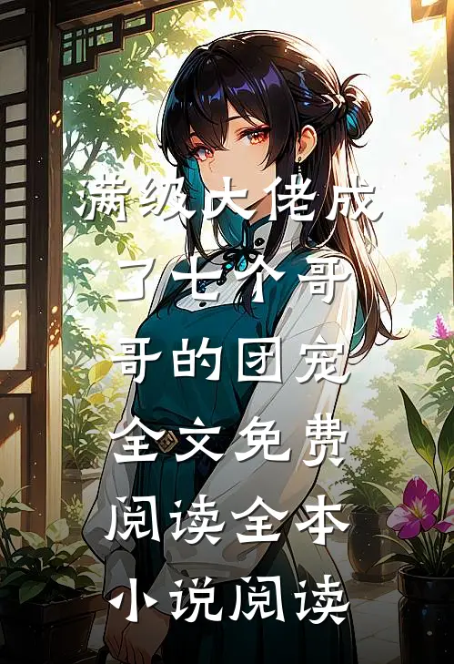 满级大佬成了七个哥哥的团宠全文免费阅读全本小说阅读
