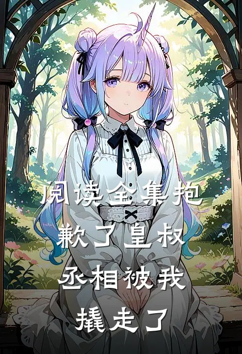 阅读全集抱歉了皇叔，丞相被我撬走了