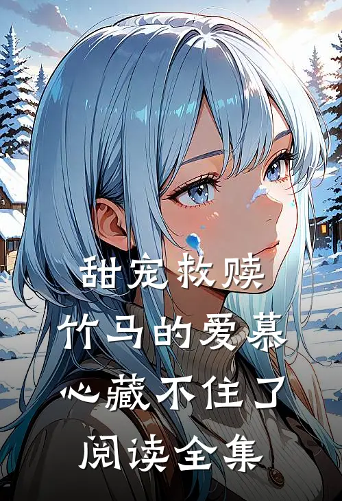 甜宠救赎：竹马的爱慕心藏不住了阅读全集