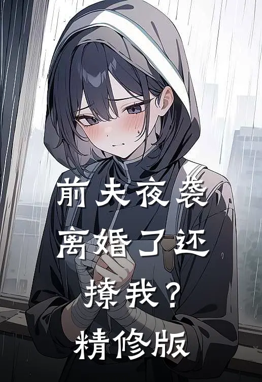 前夫夜袭：离婚了还撩我？精修版