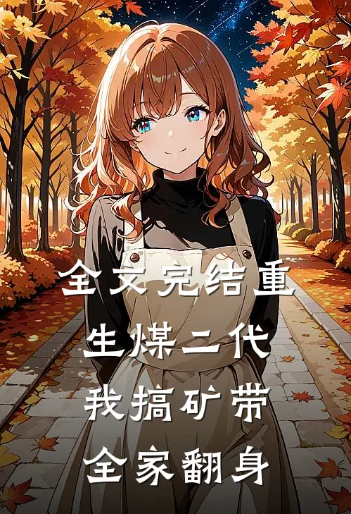 全文完结重生煤二代：我搞矿带全家翻身