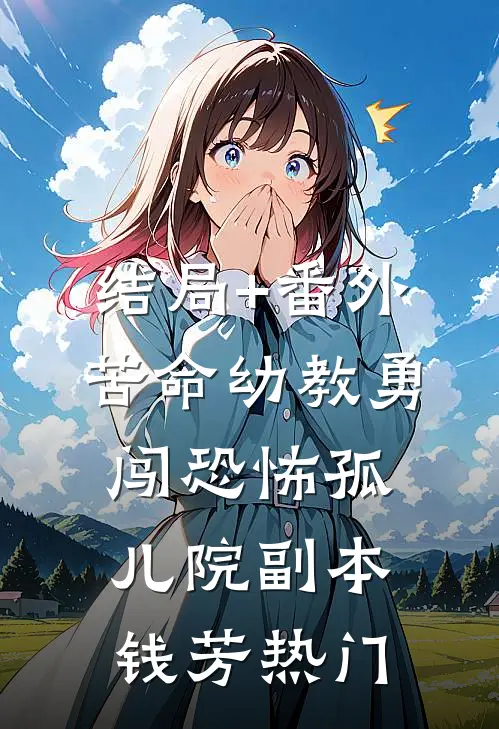 结局+番外苦命幼教勇闯恐怖孤儿院副本钱芳热门