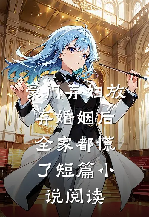 豪门弃妇放弃婚姻后，全家都慌了短篇小说阅读