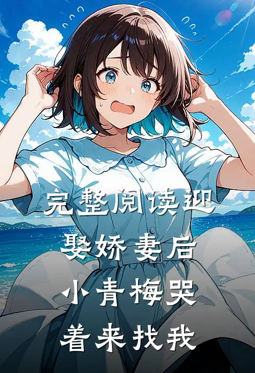 完整阅读迎娶娇妻后，小青梅哭着来找我