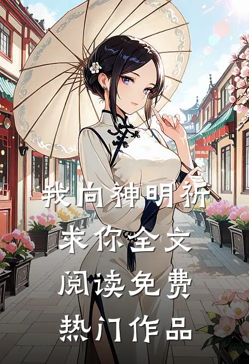 我向神明祈求你全文阅读免费热门作品