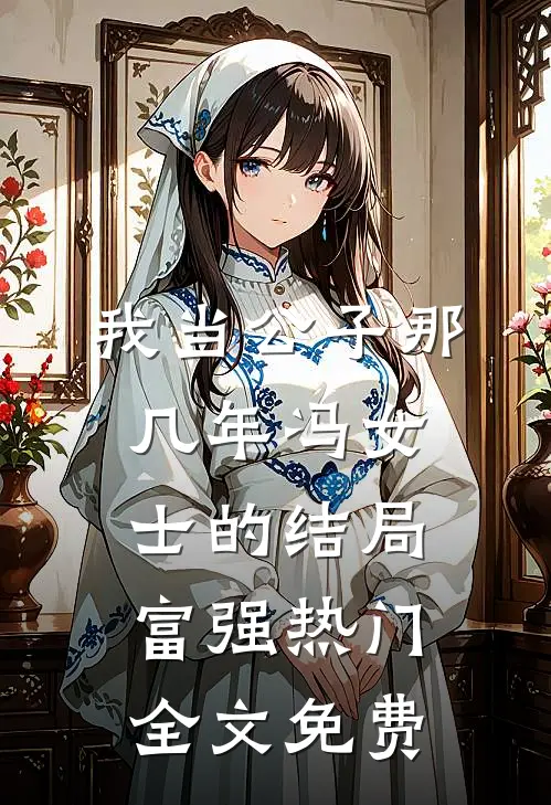 我当公子那几年-冯女士的结局富强热门全文免费
