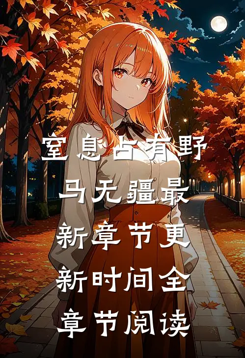 窒息占有野马无疆最新章节更新时间全章节阅读