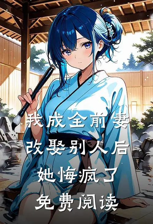 我成全前妻改娶别人后，她悔疯了免费阅读