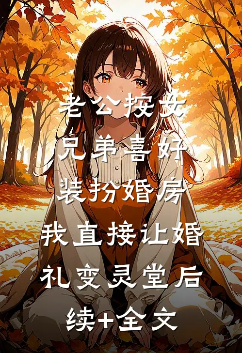 老公按女兄弟喜好装扮婚房，我直接让婚礼变灵堂后续+全文
