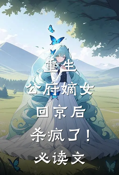 重生：公府嫡女回京后，杀疯了！必读文