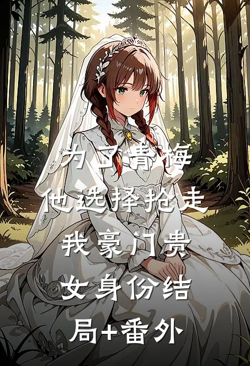 为了青梅，他选择抢走我豪门贵女身份结局+番外