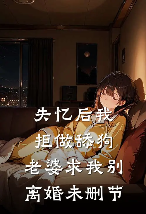 失忆后我拒做舔狗，老婆求我别离婚未删节