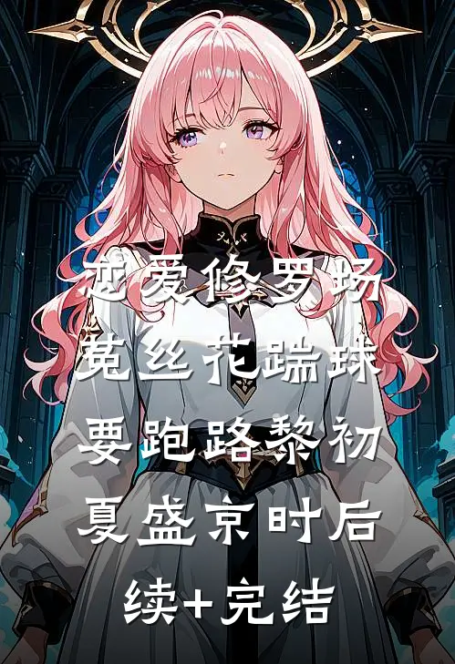 恋爱修罗场：菟丝花踹球要跑路黎初夏盛京时后续+完结