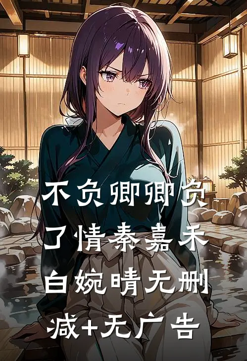 不负卿卿负了情秦嘉禾白婉晴无删减+无广告