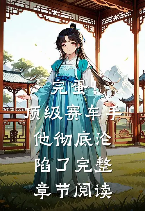 完蛋！顶级赛车手他彻底沦陷了完整章节阅读