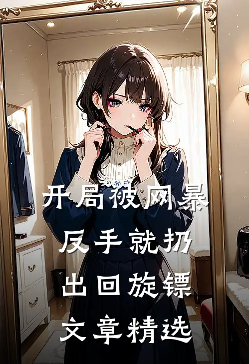 开局被网暴：反手就扔出回旋镖文章精选