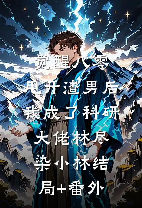 觉醒八零，甩开渣男后我成了科研大佬林尽染小林结局+番外