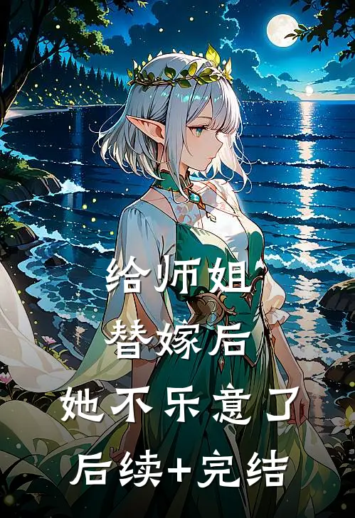 给师姐替嫁后，她不乐意了后续+完结