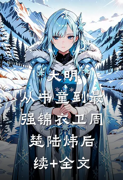 大明：从书童到最强锦衣卫周楚陆炜后续+全文