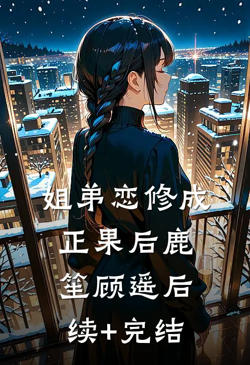 姐弟恋修成正果后鹿笙顾遥后续+完结