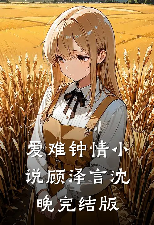 爱难钟情小说顾泽言沈晚完结版