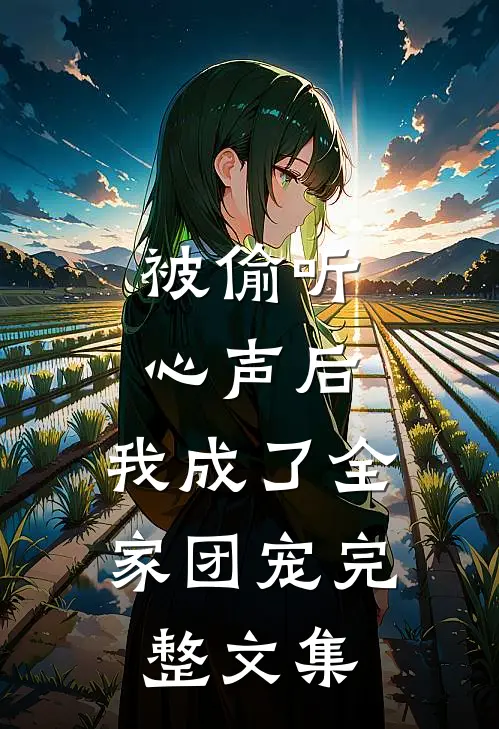 被偷听心声后，我成了全家团宠完整文集