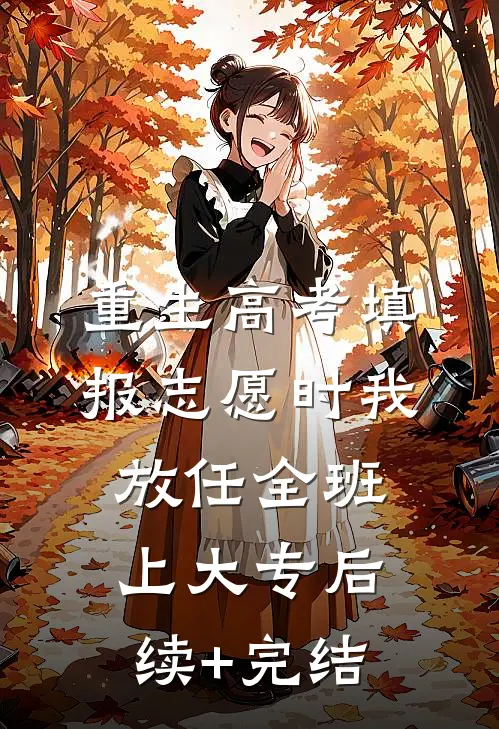 重生高考填报志愿时我放任全班上大专后续+完结