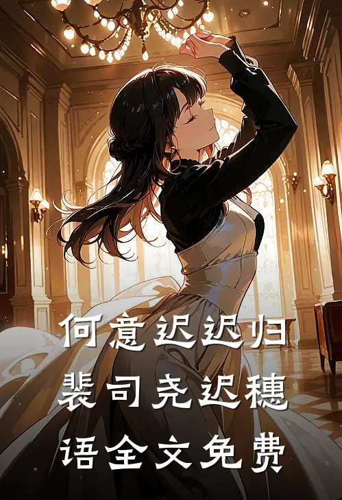 何意迟迟归裴司尧迟穗语全文免费