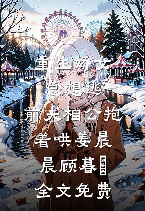 重生娇女总想逃，前夫相公抱着哄姜晨晨顾暮璟全文免费