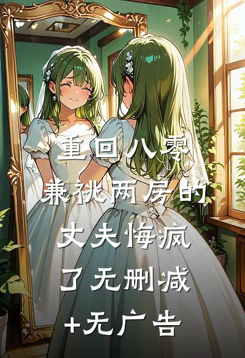重回八零，兼祧两房的丈夫悔疯了无删减+无广告