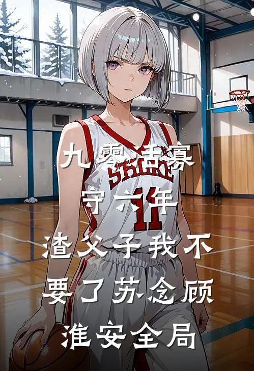 九零活寡守六年，渣父子我不要了苏念顾淮安全局