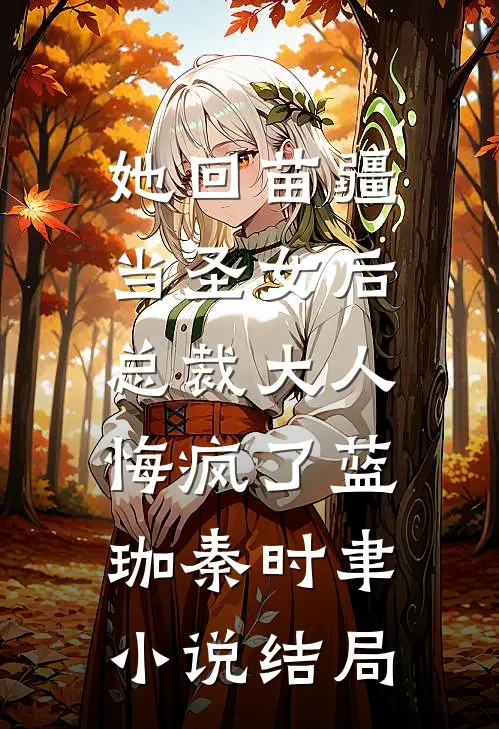 她回苗疆当圣女后，总裁大人悔疯了蓝珈秦时聿小说结局