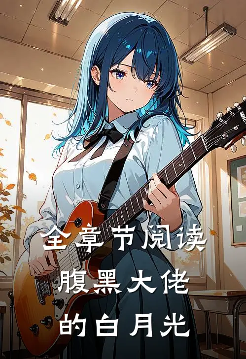 全章节阅读腹黑大佬的白月光