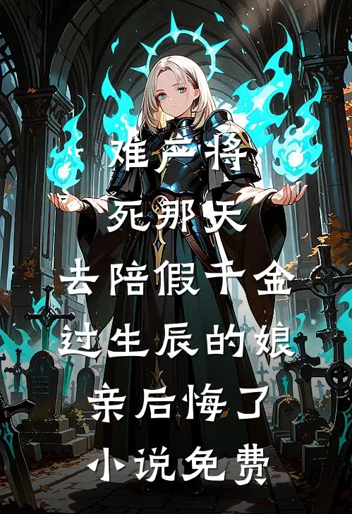 难产将死那天，去陪假千金过生辰的娘亲后悔了小说免费