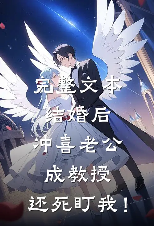 完整文本结婚后，冲喜老公成教授，还死盯我！