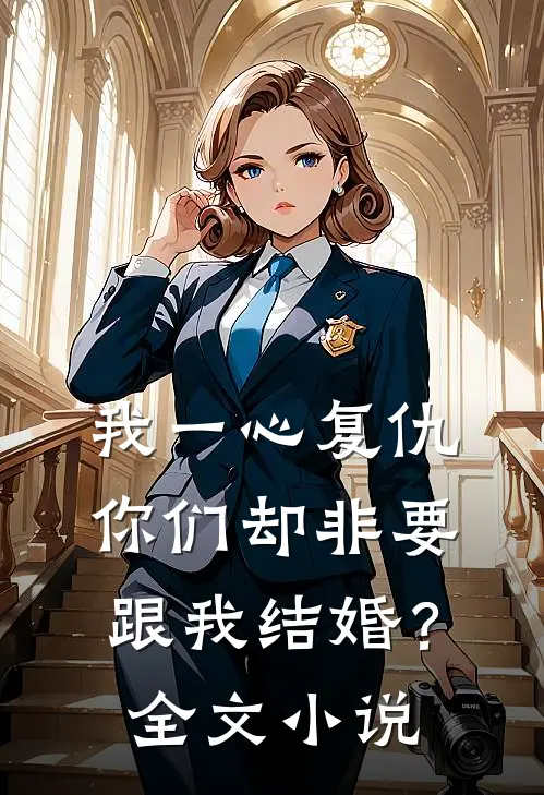我一心复仇，你们却非要跟我结婚？全文小说