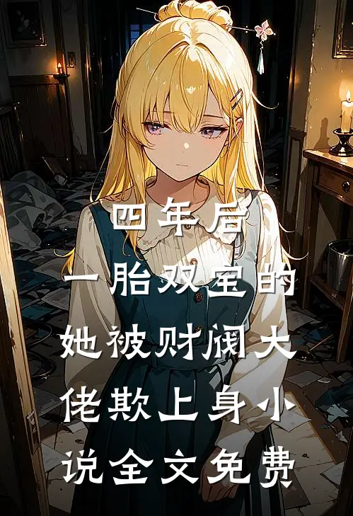 四年后，一胎双宝的她被财阀大佬欺上身小说全文免费