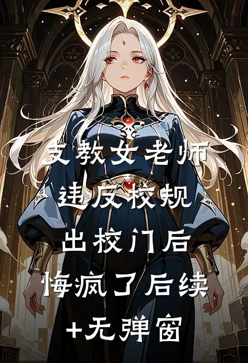 支教女老师违反校规出校门后，悔疯了后续+无弹窗