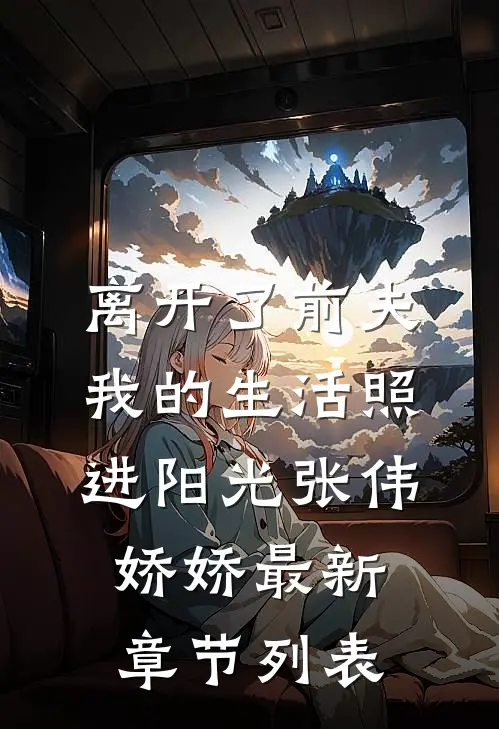 离开了前夫，我的生活照进阳光张伟娇娇最新章节列表