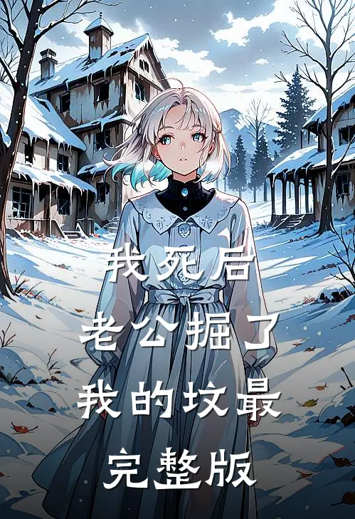 我死后，老公掘了我的坟最完整版