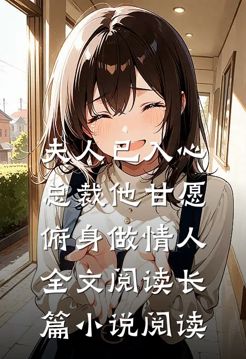 夫人已入心,总裁他甘愿俯身做情人全文阅读长篇小说阅读