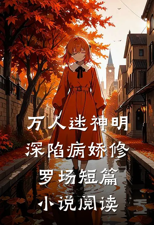 万人迷神明深陷病娇修罗场短篇小说阅读