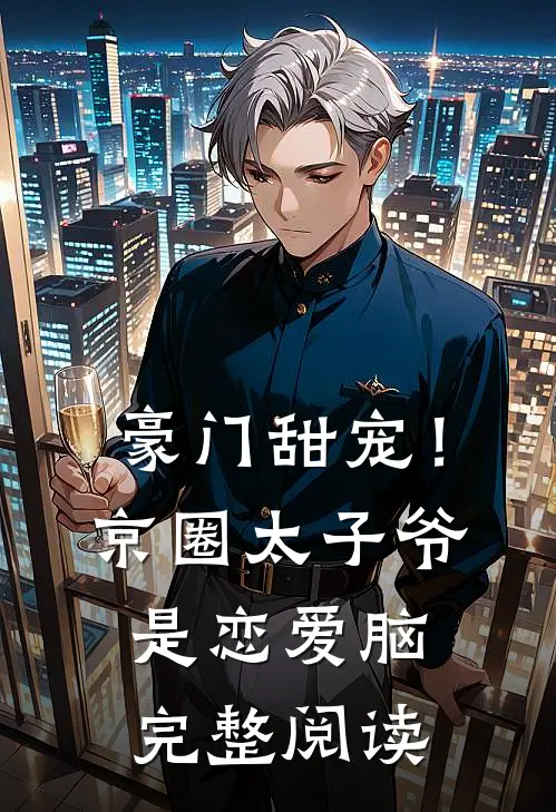 豪门甜宠！京圈太子爷是恋爱脑完整阅读