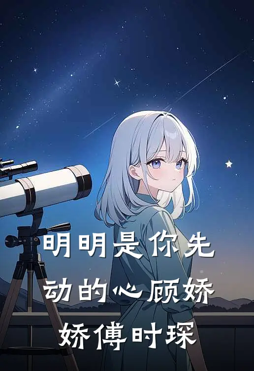 明明是你先动的心顾娇娇傅时琛