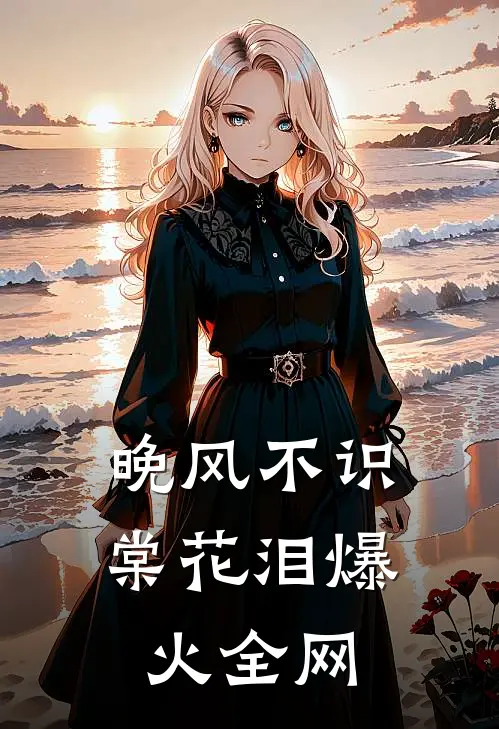 晚风不识棠花泪爆火全网