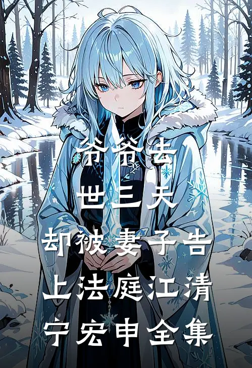 爷爷去世三天，却被妻子告上法庭江清宁宏申全集