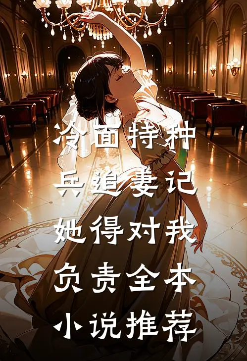 冷面特种兵追妻记：她得对我负责全本小说推荐